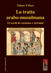 La tratta arabo-musulmana. 13 secoli di razzismo e stermini