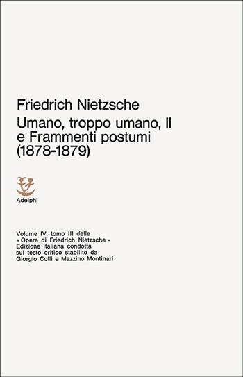 Umano, troppo umano-Scelta di frammenti postumi (1878-1879). Vol. 4/3 - Friedrich Nietzsche - Libro Adelphi 1967, Opere di F. Nietzsche | Libraccio.it