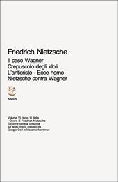 Opere complete. Vol. 6\3: Il caso Wagner-Crepuscolo degli idoli-L'Anticristo-Ecce homo-Nietzsche contra Wagner.