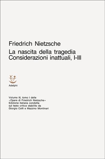 Opere complete. Vol. 3: La nascita della tragedia-Considerazioni inattuali (i-III). - Friedrich Nietzsche - Libro Adelphi 1972, Opere complete di Friedrich Nietzsche | Libraccio.it