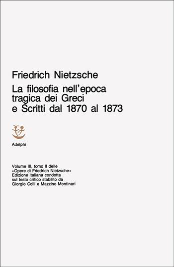 Opere complete. Vol. 3/2: La filosofia nell'Epoca tragica dei greci-Scritti dal 1870 al 1873 - Friedrich Nietzsche - Libro Adelphi 1973, Opere complete di Friedrich Nietzsche | Libraccio.it