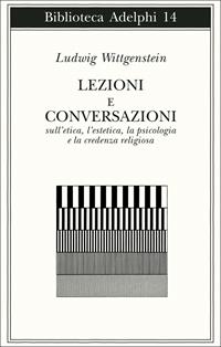 Lezioni e conversazioni sull'etica, l'estetica, la psicologia e la credenza religiosa - Ludwig Wittgenstein - Libro Adelphi 1976, Biblioteca Adelphi | Libraccio.it