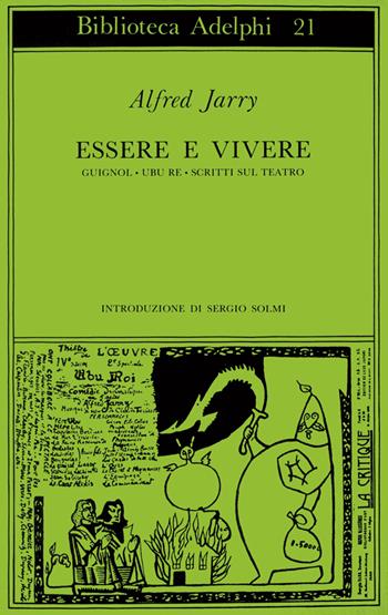 Essere e vivere. Guignol-L'atto araldico-Ubu Re-Scritti sul teatro - Alfred Jarry - Libro Adelphi 1974, Biblioteca Adelphi | Libraccio.it