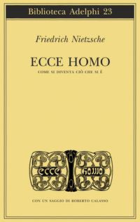 Ecce homo. Come si diventa ciò che si è - Friedrich Nietzsche - Libro Adelphi 1974, Biblioteca Adelphi | Libraccio.it