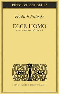 Ecce homo. Come si diventa ciò che si è - Friedrich Nietzsche - Libro Adelphi 1974, Biblioteca Adelphi | Libraccio.it