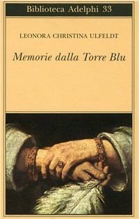 Memorie dalla Torre Blu - Leonora Christina Ulfeldt - Libro Adelphi 1971, Biblioteca Adelphi | Libraccio.it