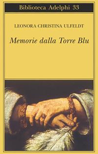 Memorie dalla Torre Blu - Leonora Christina Ulfeldt - Libro Adelphi 1971, Biblioteca Adelphi | Libraccio.it