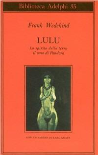 Lulù-Lo spirito della terra-Il vaso di Pandora - Frank Wedekind - Libro Adelphi 1972, Biblioteca Adelphi | Libraccio.it