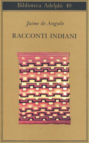 Racconti indiani - Jaime de Angulo - Libro Adelphi 1973, Biblioteca Adelphi | Libraccio.it