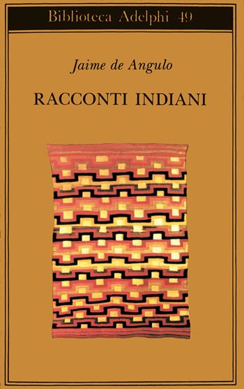 Racconti indiani - Jaime de Angulo - Libro Adelphi 1973, Biblioteca Adelphi | Libraccio.it