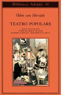 Teatro popolare. Notte all'italiana-Storie del bosco viennese-Kasimir e Karoline-Fede speranza e carità - Ödön von Horváth - Libro Adelphi 1974, Biblioteca Adelphi | Libraccio.it