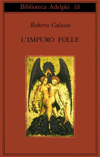 L' impuro folle - Roberto Calasso - Libro Adelphi 1974, Biblioteca Adelphi | Libraccio.it
