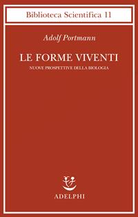 Le forme viventi. Nuove prospettive della biologia - Adolf Portmann - Libro Adelphi 1989, Biblioteca scientifica | Libraccio.it