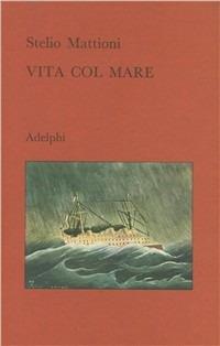 Vita col mare - Stelio Mattioni - Libro Adelphi 1973, Narrativa contemporanea | Libraccio.it