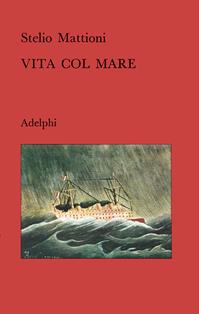 Vita col mare - Stelio Mattioni - Libro Adelphi 1973, Narrativa contemporanea | Libraccio.it
