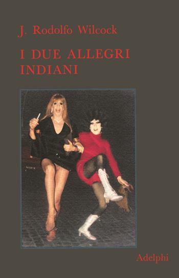 I due allegri indiani - J. Rodolfo Wilcock - Libro Adelphi 1973, Narrativa contemporanea | Libraccio.it