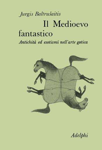 Il medioevo fantastico - Jurgis Baltrusaitis - Libro Adelphi 1988, Collezione Il ramo d'oro | Libraccio.it