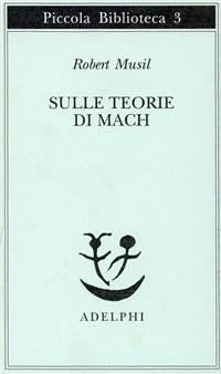 Sulle teorie di Mach - Robert Musil - Libro Adelphi 1993, Piccola biblioteca Adelphi | Libraccio.it