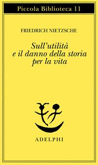 Sull'utilità e il danno della storia per la vita - Friedrich Nietzsche - Libro Adelphi 1974, Piccola biblioteca Adelphi | Libraccio.it