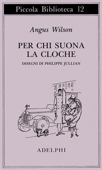 Per chi suona la cloche. Un album per degli anni Venti - Angus Wilson - Libro Adelphi 1974, Piccola biblioteca Adelphi | Libraccio.it