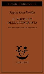 Il rovescio della Conquista. Testimonianze azteche, maya e inca