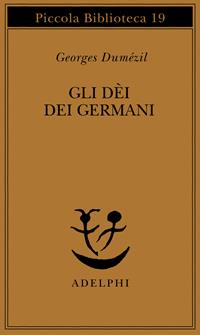 Gli dei dei germani. Saggio sulla formazione della religione scandinava - Georges Dumézil - Libro Adelphi 1974, Piccola biblioteca Adelphi | Libraccio.it