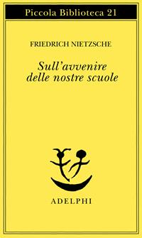 Sull'avvenire delle nostre scuole - Friedrich Nietzsche - Libro Adelphi 1975, Piccola biblioteca Adelphi | Libraccio.it