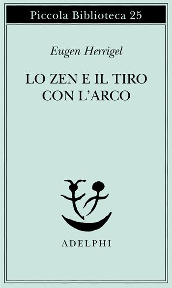 Lo zen e il tiro con l'arco - Eugen Herrigel - Libro Adelphi 1987, Piccola biblioteca Adelphi | Libraccio.it