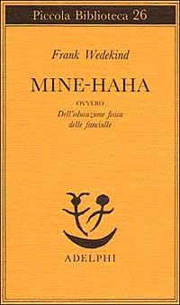 Mine-Haha ovvero Dell'educazione fisica delle fanciulle - Frank Wedekind - Libro Adelphi 1975, Piccola biblioteca Adelphi | Libraccio.it