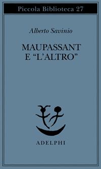 Maupassant e «L'altro» - Alberto Savinio - Libro Adelphi 1975, Piccola biblioteca Adelphi | Libraccio.it