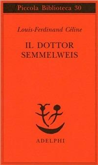 Il dottor Semmelweis - Louis-Ferdinand Céline - Libro Adelphi 1975, Piccola biblioteca Adelphi | Libraccio.it