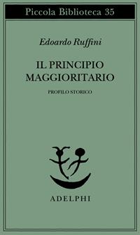 Il principio maggioritario. Profilo storico - Edoardo Ruffini - Libro Adelphi 1976, Piccola biblioteca Adelphi | Libraccio.it