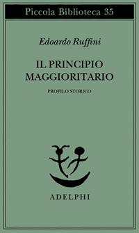 Il principio maggioritario. Profilo storico - Edoardo Ruffini - Libro Adelphi 1976, Piccola biblioteca Adelphi | Libraccio.it