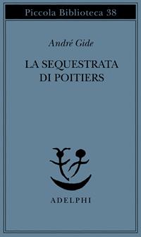La sequestrata di Poitiers - André Gide - Libro Adelphi 1976, Piccola biblioteca Adelphi | Libraccio.it
