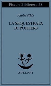 La sequestrata di Poitiers - André Gide - Libro Adelphi 1976, Piccola biblioteca Adelphi | Libraccio.it