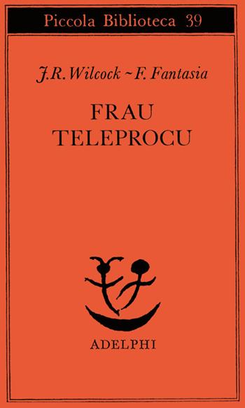 Frau Teleprocu - J. Rodolfo Wilcock, Francesco Fantasia - Libro Adelphi 1976, Piccola biblioteca Adelphi | Libraccio.it