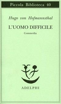 L' uomo difficile. Commedia - Hugo von Hofmannsthal - Libro Adelphi 1976, Piccola biblioteca Adelphi | Libraccio.it