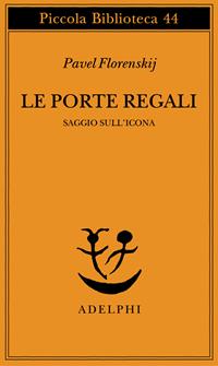 Le porte regali. Saggio sull'icona - Pavel Aleksandrovic Florenskij - Libro Adelphi 1977, Piccola biblioteca Adelphi | Libraccio.it