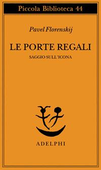 Le porte regali. Saggio sull'icona - Pavel Aleksandrovic Florenskij - Libro Adelphi 1977, Piccola biblioteca Adelphi | Libraccio.it