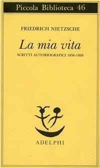 La mia vita. Scritti autobiografici 1856-1869 - Friedrich Nietzsche - Libro Adelphi 1977, Piccola biblioteca Adelphi | Libraccio.it