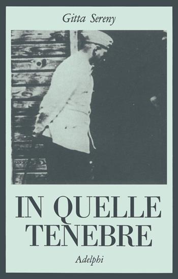 In quelle tenebre - Gitta Sereny - Libro Adelphi 1975, La collana dei casi | Libraccio.it