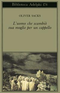 L'uomo che scambiò sua moglie per un cappello - Oliver Sacks - Libro Adelphi 1986, Biblioteca Adelphi | Libraccio.it