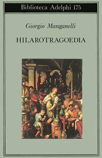Hilarotragoedia - Giorgio Manganelli - Libro Adelphi 1987, Biblioteca Adelphi | Libraccio.it