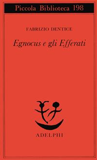 Egnocus e gli Efferati - Fabrizio Dentice - Libro Adelphi 1986, Piccola biblioteca Adelphi | Libraccio.it
