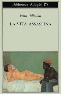 La vita assassina - Félix Vallotton - Libro Adelphi 1996, Biblioteca Adelphi | Libraccio.it