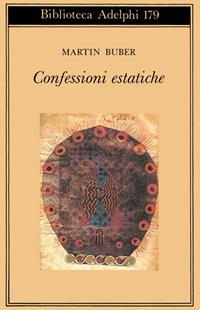 Confessioni estatiche - Martin Buber - Libro Adelphi 1993, Biblioteca Adelphi | Libraccio.it