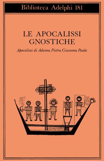 Le apocalissi gnostiche. Apocalisse di Adamo, Pietro, Giacomo, Paolo  - Libro Adelphi 1987, Biblioteca Adelphi | Libraccio.it