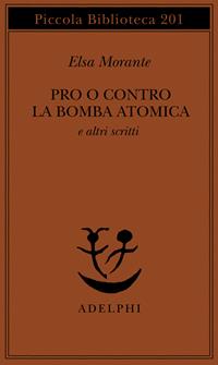 Pro o contro la bomba atomica e altri scritti - Elsa Morante - Libro Adelphi 1987, Piccola biblioteca Adelphi | Libraccio.it