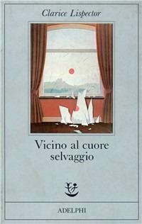 Vicino al cuore selvaggio - Clarice Lispector - Libro Adelphi 1987, Fabula | Libraccio.it