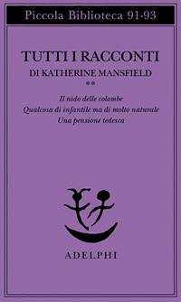 Tutti i racconti. Vol. 2: Il nido delle colombe-Qualcosa di infantile ma di molto naturale-Una pensione tedesca - Katherine Mansfield - Libro Adelphi 1987, Piccola biblioteca Adelphi | Libraccio.it